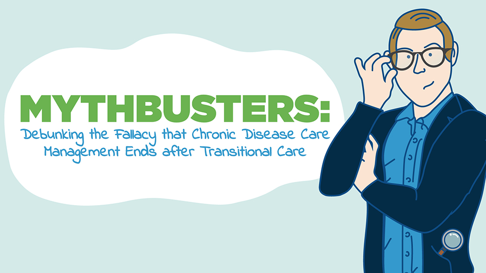 "Mythbusters: Debunking the fallacy that chronic diseas care management ends after transitional care"
